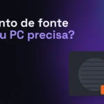 Quanto de fonte o seu PC precisa?